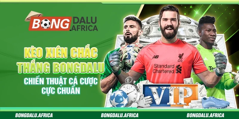 Kèo Xiên Chắc Thắng Bongdalu - Chiến Thuật Cá Cược Cực Chuẩn