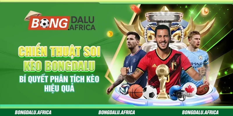 Chiến Thuật Soi Kèo Bongdalu – Bí Quyết Phân Tích Kèo Hiệu Quả