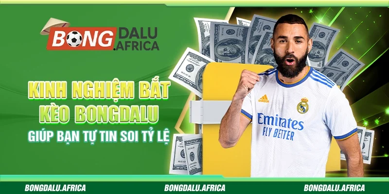 Kinh Nghiệm Bắt Kèo Bongdalu - Giúp Bạn Tự Tin Soi Tỷ Lệ