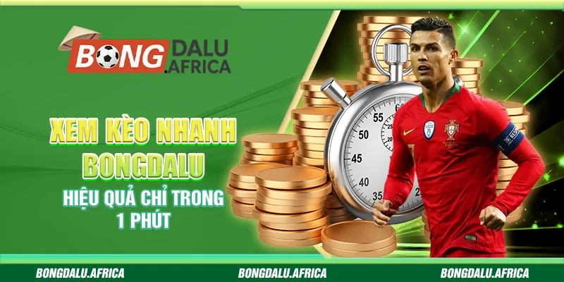 Xem Kèo Nhanh Bongdalu - Hiệu Quả Chỉ Trong 1 Phút