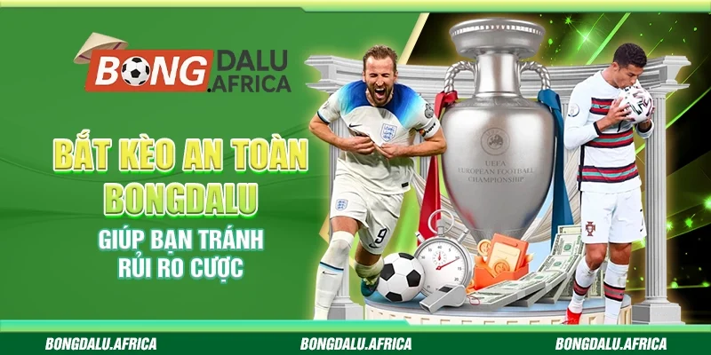 Bắt Kèo An Toàn Bongdalu - Giúp Bạn Tránh Rủi Ro Cược