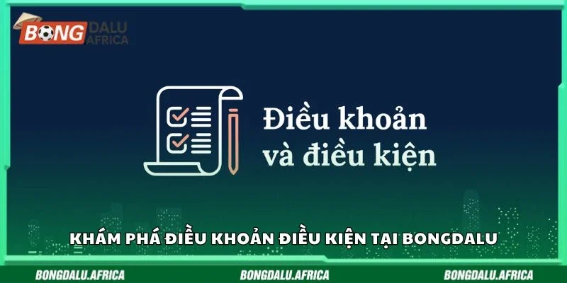 Khám phá điều khoản điều kiện tại Bongdalu