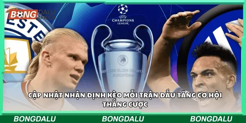 Cập nhật nhận định kèo mỗi trận đấu tăng cơ hội thắng cược.