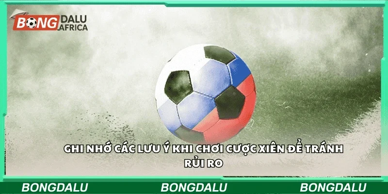 Ghi nhớ các lưu ý khi chơi cược xiên để tránh rủi ro