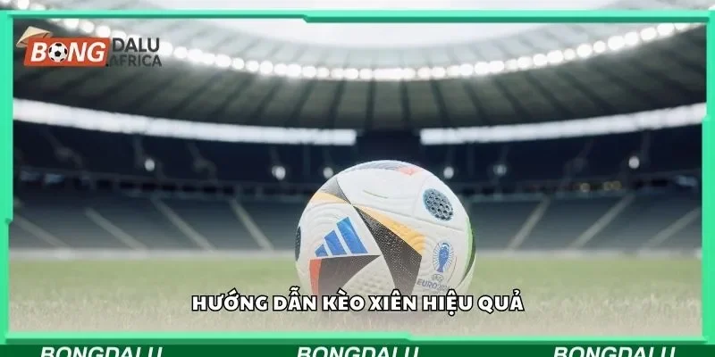 Hướng dẫn kèo xiên hiệu quả