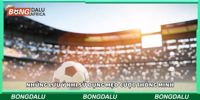 Những lưu ý khi sử dụng mẹo cược thông min