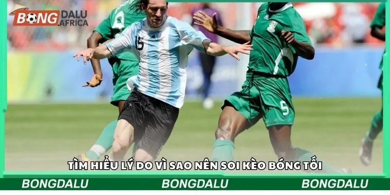 Tìm hiểu lý do vì sao nên soi kèo bóng tối