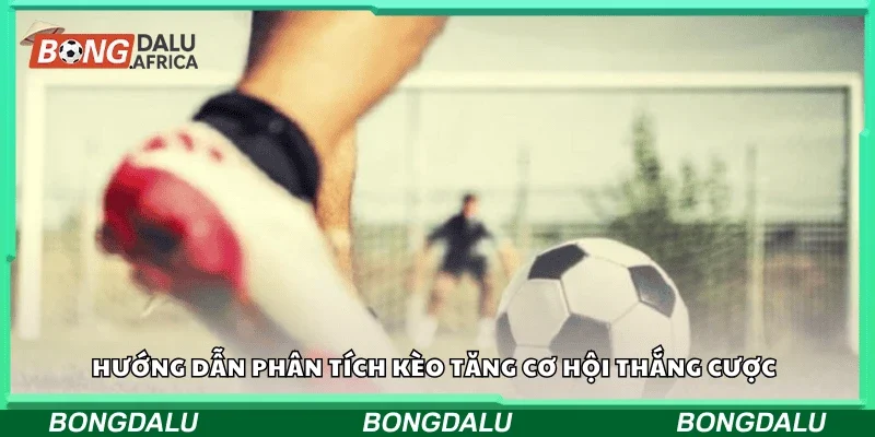 Hướng dẫn phân tích kèo tăng cơ hội thắng cược