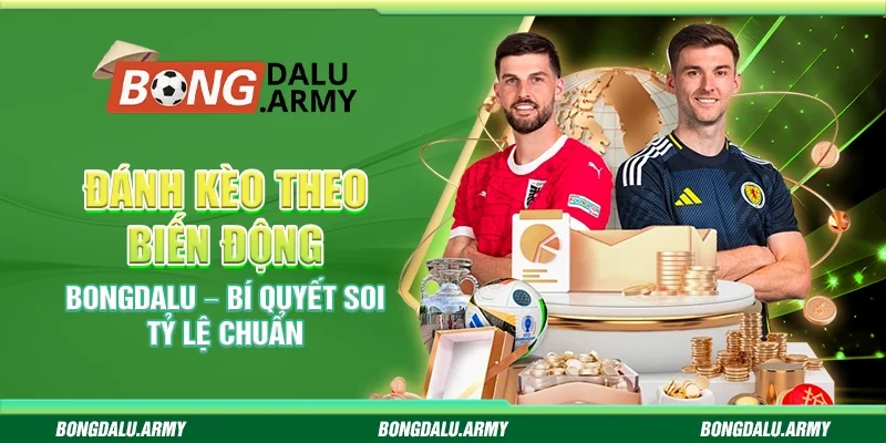 Đánh Kèo Theo Biến Động Bongdalu – Bí Quyết Soi Tỷ Lệ Chuẩn