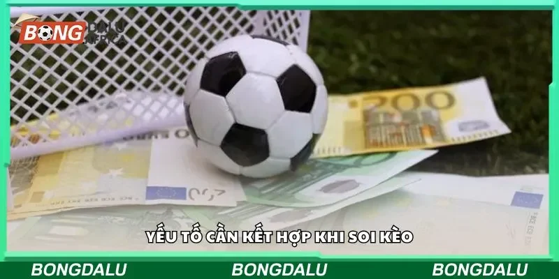 Yếu tố cần kết hợp khi soi kèo