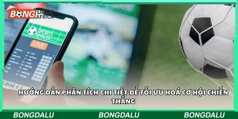 Hướng dẫn phân tích chi tiết để tối ưu hóa cơ hội chiến thắng